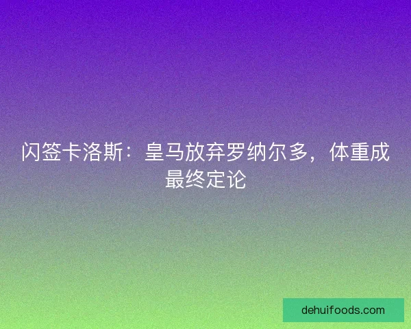 闪签卡洛斯：皇马放弃罗纳尔多，体重成最终定论